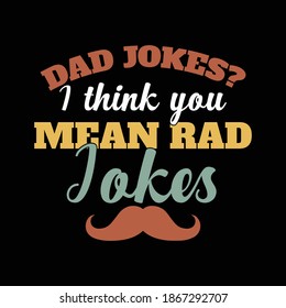 Dad Jokes I Thing You Mean Rad Jokes. Typography Motivational Quotes Design, Printing For T shirt, Banner, Poster, Mug Etc, Vector Illustration