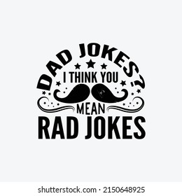 Dad jokes i think you mean rad jokes - Fathers day lettering quotes design vector.