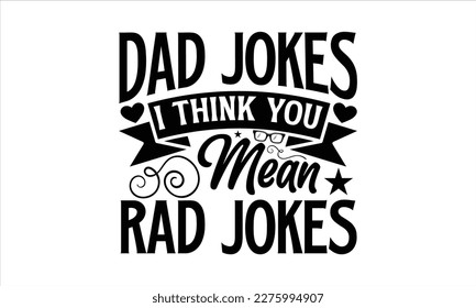 Dad jokes i think you mean rad jokes- Father, s day t shirt design, Hand drawn vintage illustration with hand-lettering and decoration elements, Daddy Quotes svg, Isolated on white background, eps 10