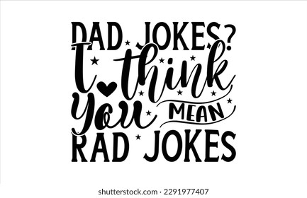 Dad jokes  I think you mean rad jokes -   Lettering design for greeting banners, Mouse Pads, Prints, Cards and Posters, Mugs, Notebooks, Floor Pillows and T-shirt prints design.
