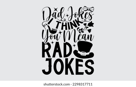 Dad Jokes  I Think You Mean Rad Jokes? - Father's Day T-shirt Design, Typography T-Shirt Vector Illustration, For Prints Bags, Posters, Cards, Cutting Machine, Silhouette Cameo, Cricut.
