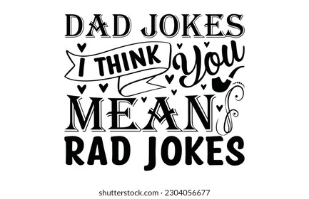  Dad jokes i think you mean rad jokes  -  Lettering design for greeting banners, Mouse Pads, Prints, Cards and Posters, Mugs, Notebooks, Floor Pillows and T-shirt prints design