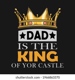 Dad is the king of your castle. 100% vector for t shirt clothing poster sticker and other.