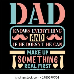 Dad knows everything and if he doesn't he can make up something real first-father day slogan design ,typography , vintage and vector art. used on T-Shirts, Mugs, Bags, Stickers, Poster Cards .