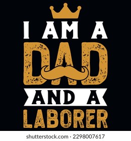 I am a dad and a laborer typography tshirt design 