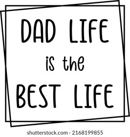 Dad life is the best life. A design for Father's Day.