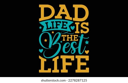 Dad life is the best life - Father's day SVG Typography t-shirt Design,  Hand-drawn lettering phrase, Stickers, Templates, Mugs. Vector files are editable in EPS 10.