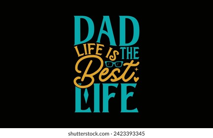 Dad Life Is The Best Life - Father's Day T Shirt Design, Modern calligraphy, Typography Vector for poster, banner, flyer and mug.