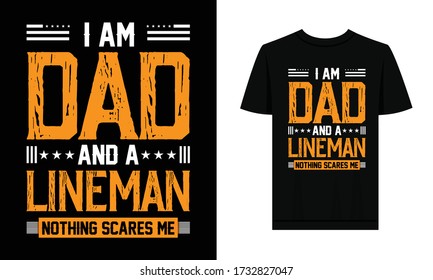 I am Dad And A Lineman Nothing Scare Me. Typography T-Shirt Design For Father's Day Holidays.