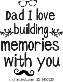 Dad I love building memories with you  Father life shirt print template, Typography design for father, father's day, husband, men, boy, dad, daddy, boss day, birthday 
