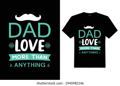 Dad Love More Than Anything T Shirt Design. Dad Typography t-shirt. Design template for t shirt print, poster, cases, cover, banner, gift card, label sticker, mug.