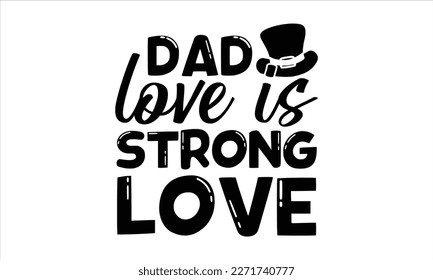 Dad love is strong love- Father's Day svg design, Hand drawn lettering phrase isolated on white background, Illustration for prints on t-shirts and bags, posters, cards eps 10. svg