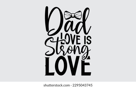 Dad Love Is Strong Love - Father's Day T-shirt Design, Hand drawn lettering phrase, Illustration for prints on t-shirts, bags, posters, cards, Mug, Banner and pillows.