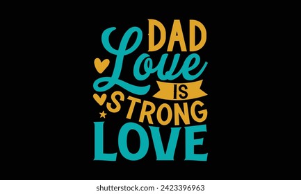 Dad Love Is Strong Love - Father's Day T Shirt Design, Hand drawn lettering and calligraphy, simple, lettering For stickers, mugs, etc.