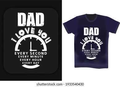 Dad I love you every second, every minute, every hour, every day. Father's day t-shirt design. Father's birthday quotes . Wishing Father vector t shirt design