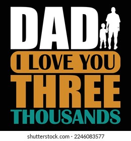 Dad I Love You Three Thousands, I Love You Dad, Happy Father's Day, Father Graphic T-shirt Design