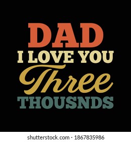 Dad I Love You Three Thousnds. Typography Vintage Design, Printing For T shirt, Banner, Poster, Mug Etc, Vector Illustration