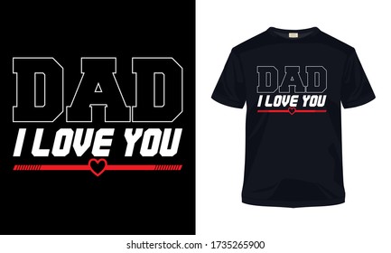 "Dad I love you" typography vector t-shirt template.