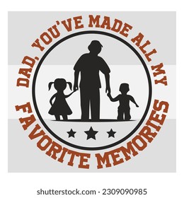 Dad, you’ve made all my favorite memories, Dad, Dad SVG, First Father's Day Gift, Father Day Svg, Father Day Shirts, Father's Day Quotes, Typography Quotes, Eps, Cut file