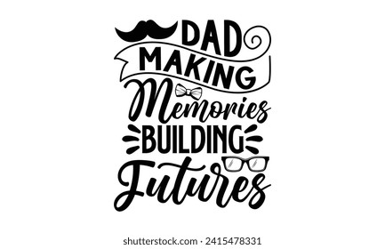 Dad Making Memories, Building Futures- Father's Day t- shirt design, Hand drawn lettering phrase for Cutting Machine, Silhouette Cameo, Cricut, Vector illustration Template.