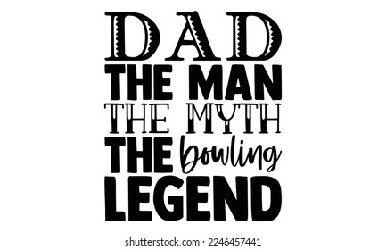 Dad The Man The Myth The Bowling Legend - Bowling T-shirt Design, eps, svg Files for Cutting, Calligraphy graphic design, Hand drawn lettering phrase isolated on white background svg