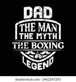 Dad the man the myth the boxing legend - fathers day typographic t shirt design vector.