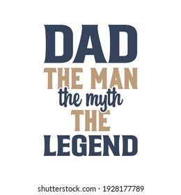 Dad the man the myth the legend. Fathers day typography vector design