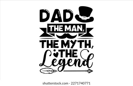 Dad the man, the myth, the legend- Father's Day svg design, Hand drawn lettering phrase isolated on white background, Illustration for prints on t-shirts and bags, posters, cards eps 10. svg