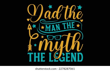 Dad the man the myth the legend -Father's day SVG Typography t-shirt Design,  Hand-drawn lettering phrase, Stickers, Templates, Mugs. Vector files are editable in EPS 10.