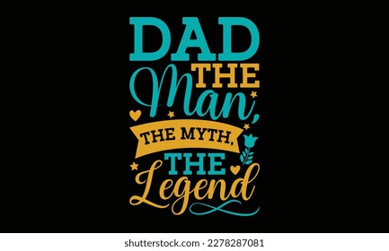 Dad the man, the myth, the legend - Father's day SVG Typography t-shirt Design,  Hand-drawn lettering phrase, Stickers, Templates, Mugs. Vector files are editable in EPS 10.