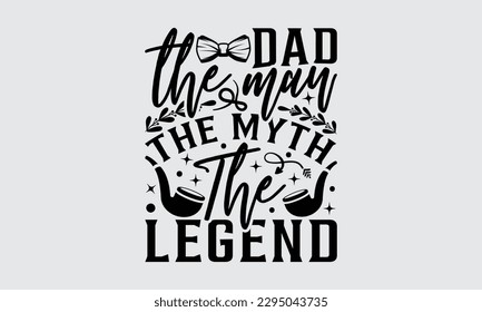 Dad The Man The Myth The Legend - Father's Day T-shirt Design, Hand drawn lettering phrase, Illustration for prints on bags, posters, cards, Mug, Banner and pillows.
