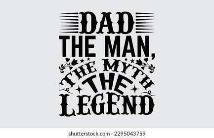 Dad The Man, The Myth, The Legend - Father's Day T-shirt Design, Hand drawn lettering phrase, Illustration for prints on t-shirts, bags, posters, cards, Mug, Banner and pillows.