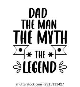 Dad the man the MYTH the legend, Father's day shirt SVG design print template, Typography design, web template, t shirt design, print, papa, daddy, uncle