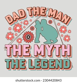 Dad The Man The Myth The Legend Happy Father's Day SVG Sublimation T-Shirt Graphic