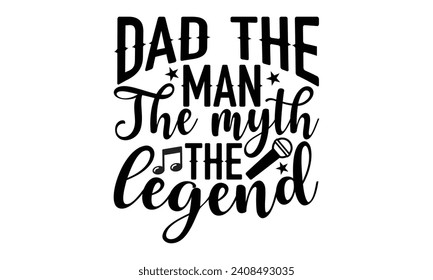 Dad The Man. The Myth The Legend- Piano t- shirt design, Hand drawn lettering phrase for Cutting Machine, Silhouette Cameo, Cricut, Vector illustration Template.