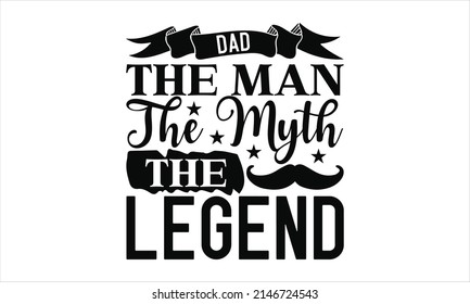 Dad the Man the Myth the Legend  -  Printable Vector Illustration. Lettering design for greeting banners, Mouse Pads, Prints, Cards and Posters, Mugs, Notebooks, Floor Pillows and T-shirt prints desig