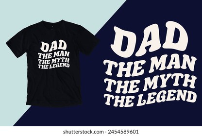 Dad the man the myth the legend t shirt, Father's day t shirt design