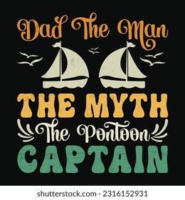 Dad The Man The Myth The Pontoon Captain, Father's day shirt print template Typography design, for Dad Daddy mama daughter grandma Boys Woman aunt Dad life child best Dad adorable shirt