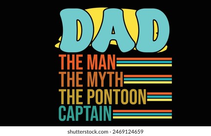 Dad The Man The Myth The Pontoon Captain  Retro  T-Shirt Design