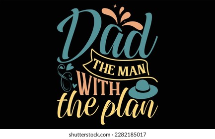 Dad The Man with the Plan - Father's Day T Shirt Design, Hand drawn lettering and calligraphy, Cutting Cricut and Silhouette, svg file, poster, banner, flyer and mug.