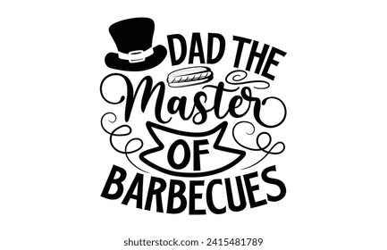 Dad The Master Of Barbecues- Father's Day t- shirt design, Handmade calligraphy vector illustration, greeting card template with typography text, Isolated on white background