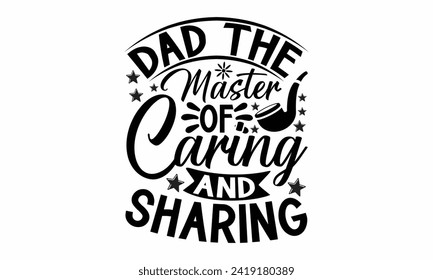 Dad The Master Of Caring And Sharing- Father's Day t- shirt design, Hand drawn lettering phrase, greeting card template with typography text, eps, Files for Cutting, Isolated on white background