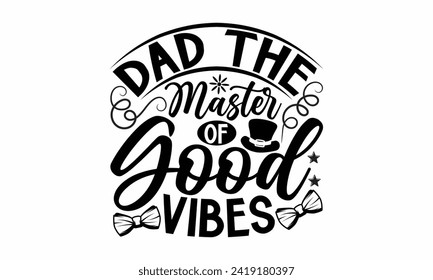 Dad The Master Of Good Vibes- Father's Day t- shirt design, Hand drawn lettering phrase, greeting card template with typography text, eps, Files for Cutting, Isolated on white background