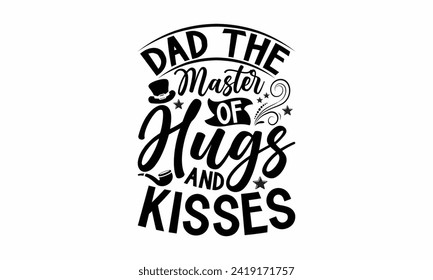 Dad The Master Of Hugs And Kisses- Father's Day t- shirt design, Hand drawn lettering phrase isolated on white background, greeting card template with typography text, eps, Files for Cutting
