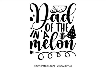 Dad Of The In A Melon - Watermelon T shirt Design, Hand lettering illustration for your design, Modern calligraphy, Svg Files for Cricut, Poster, EPS