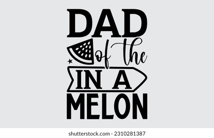 Dad Of The In A Melon - Watermelon T-shirt Design, Handmade Calligraphy Vector Illustration, Greeting Card Template With Typography Text.
