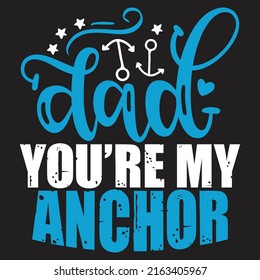 Dad You’re My Anchor - Dad, Daddy, Papa - Happy Father's Day T-shirt And SVG Design, Vector EPS File, can you download.