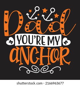 Dad You’re My Anchor - Dad, Daddy, Papa - Happy Father's Day T-shirt And SVG Design, Vector EPS File, can you download.