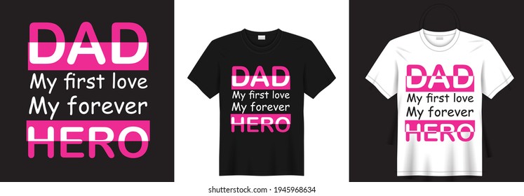 Dad my first love my forever hero, Typography t shirt design, Vector illustration graphic poster print.