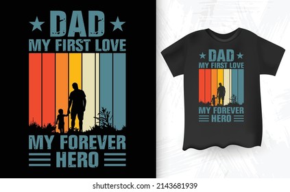 Dad My First Love My Forever Hero Vintage Father's Day T-shirt Design